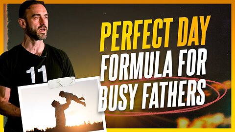 The Perfect Day Formula for Busy Fathers