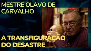 A TRANSFIGURAÇÃO DO DESASTRE - MESTRE OLAVO DE CARVALHO