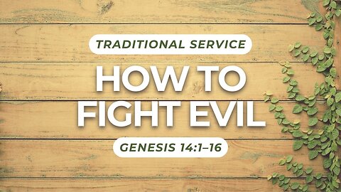 How to Fight Evil — Genesis 14:1–16 (Traditional Worship)
