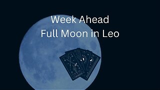 Week Ahead - Full Moon in Leo - "Divine Feminine Brings in Opportunity"