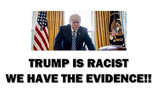 Trump The Racist - WE HAVE PROOF