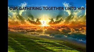 OUR GATHERING TOGETHER UNTO HIM #548