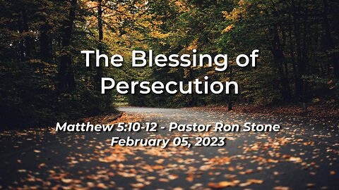 2023-02-05 - The Blessing of Persecution (Matthew 5:10-12) - Pastor Ron Stone
