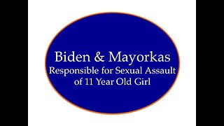 Biden and Mayorkas: Responsible for Sexual Assault of 11 yr old Girl