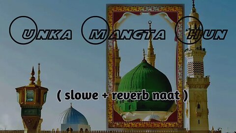 Unka Mangta Hu Melody Naat Mashup (Slow+Reverb) || unka mangta hoon Lofi naat by Gulam mustafa Qadri