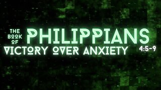 Victory Over Anxiety: Philippians 4:5-9