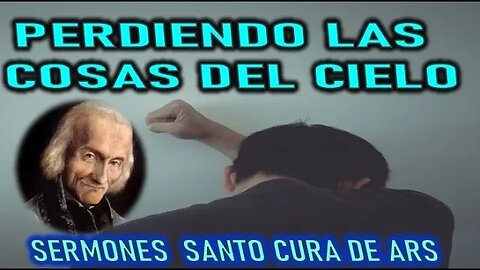 PERDIENDO LAS COSAS DEL CIELO - SERMON DE LA CONVERSION POR EL SANTO CURA DE ARS PARTE 3