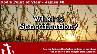 James #8 - What is Sanctification? | God's Point of View