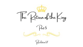 May 5, 2024 -The Return of the King Part 5-Pastor Tim Remington
