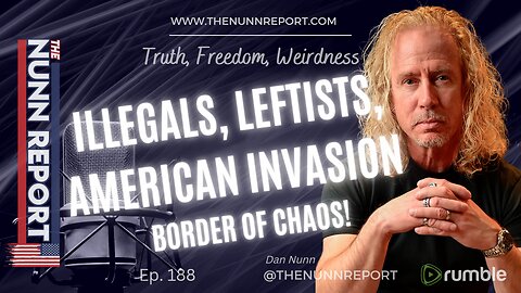 Ep. 188 Illegal Border Chaos! | The Nunn Report w/ Dan Nunn