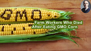 Farm Workers Who Got Sick And Died After Eating GMO Corn