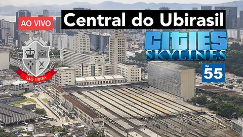 Cities: Skylines - Central do Ubirasil - São Ubira 55 - Ao Vivo.