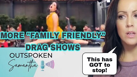 "Family Friendly" Drag Shows Are the Same as Regular Drag Shows || Outspoken Samantha