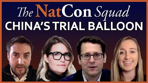 China’s Trial Balloon | The NatCon Squad | Episode 101