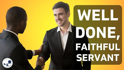 Jesus said, "Well done, good and faithful servant..." - Parable of the Talents