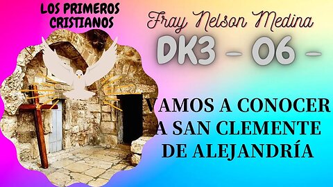 DK3 -06- Vamos a conocer a San Clemente de Alejandría. Fray Nelson Medina. Primeros Cristianos.