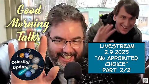 Good Morning Talk on Feb 9th 2023 - "An Appointed Choice" Part 2/2 with a celestial update!