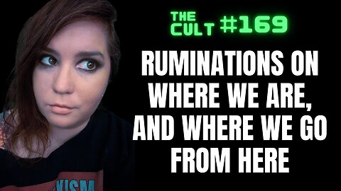 The Cult #169: Karlyn ruminates on where we are, and where we go from here.
