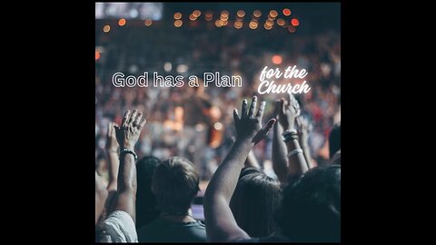 God has a Plan for the Church - Part 4