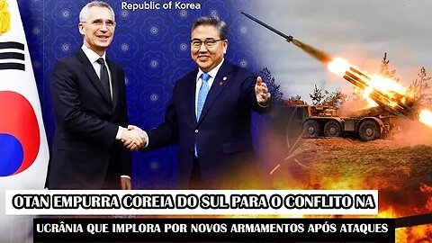 OTAN Empurra Coreia Do Sul Para O Conflito Na Ucrânia Que Implora Por Novos Armamentos Após Ataques