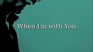 When I'm With You Lyric Video