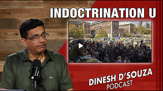 INDOCTRINATION U Dinesh D’Souza Podcast Ep824