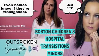 Boston Children's Hospital Says Babies Know if They're Trans || Outspoken Samantha