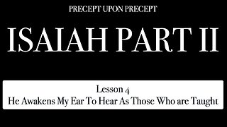 Isaiah Part 2 Lesson 4 He Awakens My Ear To Hear As Those Who are Taught