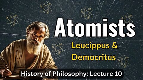 The Atomists: Leucippus & Democritus – Lecture 10 (History of Philosophy)