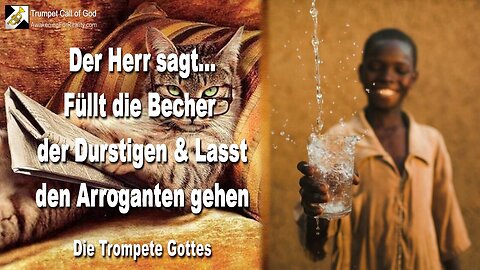 29.09.2008 🎺 Der Herr sagt... Füllt die Becher der Durstigen und lasst den Arroganten gehen