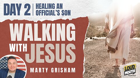 Prayer | Walking With Jesus - DAY 2 - HEALING AN OFFICIAL'S SON - Marty Grisham of Loudmouth Prayer