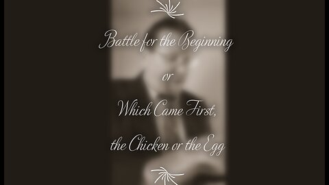 The Battle for the Beginning or Which Came First, the Chicken or the Egg