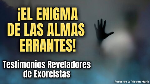 Revelaciones Impactantes de Exorcistas sobre las Almas Errantes ¿El Purgatorio es en la Tierra?