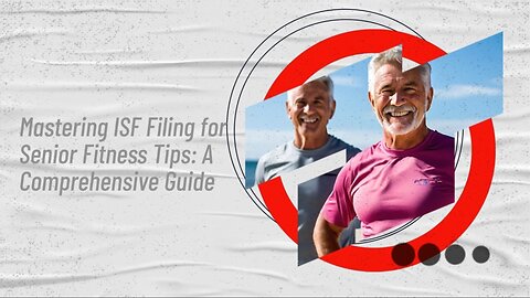 Navigating Customs Compliance: ISF Filing for Fitness Tips Catered to Seniors