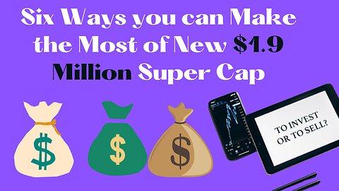 Six ways you can make the most of new $1.9 million super cap