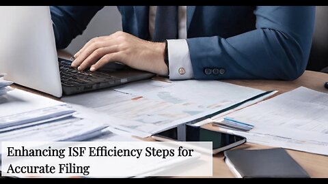 Boosting ISF Efficiency and Accuracy: Expert Tips for Importers