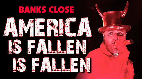 Banks Close America is Fallen is Fallen 02/10/2023