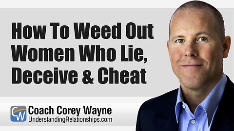 How To Weed Out Women Who Lie, Deceive & Cheat