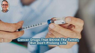 Cancer Drugs That Shrink The Tumor, But Don't Prolong Life