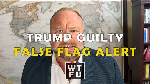 Trump Found Guilty On All 34 Counts, Alex Jones Issues False Flag Alert!