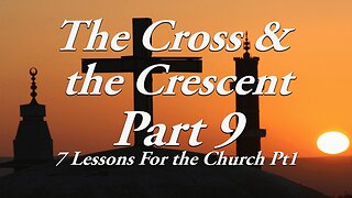 The Cross & the Crescent: Part 9 Seven Lessons for the Church - Episode 1