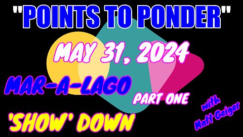 "POINTS TO PONDER" - MAY 31, 2024👉MAR-A-LAGO 'SHOW' DOWN 🔥🔥PART ONE⚡️⚡️