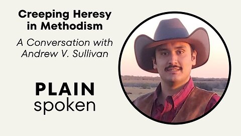 Creeping Heresy in Methodism - A Conversation with Andrew V. Sullivan