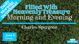 June 3 Morning Devotional | Filled With Heavenly Treasure | Morning and Evening by Charles Spurgeon