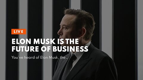 Elon Musk Is The Future Of Business