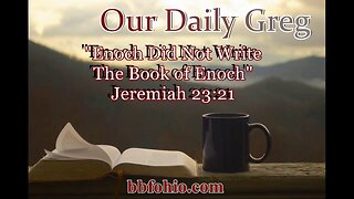 025 "Enoch Did Not Write The Book of Enoch" (Jeremiah 23:21) Our Daily Greg