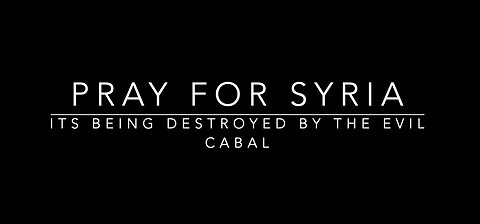 Pray for Syria - It's being destroyed by an evil cabal