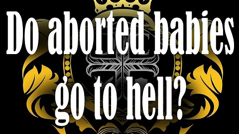 Do aborted babies go to hell?