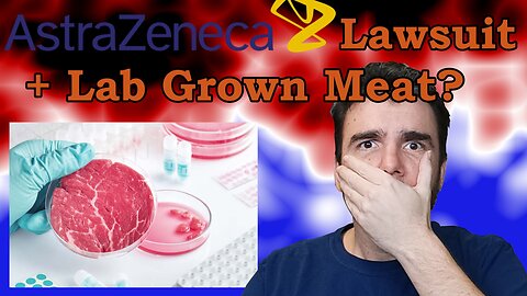 AstraZeneca Lawsuit and the Push for Fake Meat!