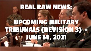 REAL RAW NEWS: UPCOMING MILITARY TRIBUNALS (REVISION 3) -JUNE 14, 2021